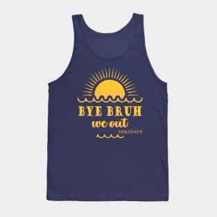 Bye Bruh We Out happy last day of school students teachers Tank Top
